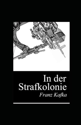 In Der Strafkolonie Franz Kafka In der Strafkolonie (illustriert) (German Edition) by Franz Kafka