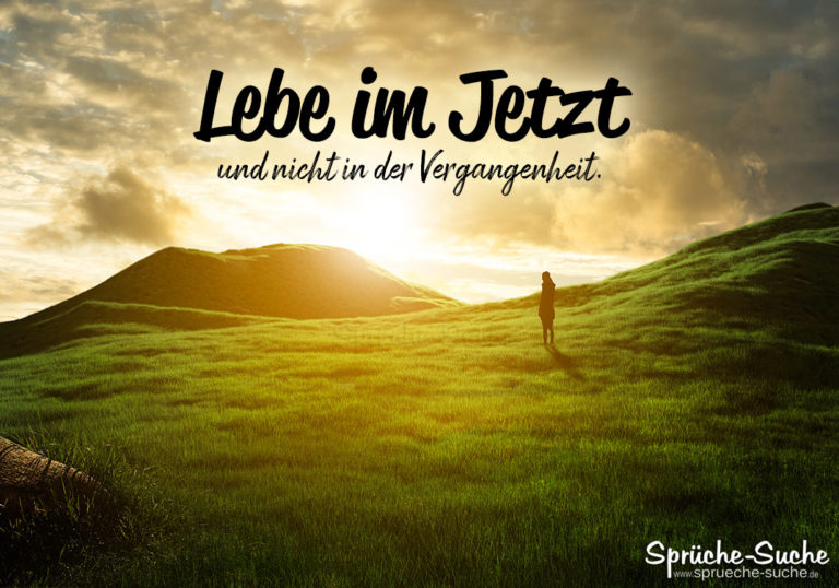Leben In Deutschland Test Termine In Der Nähe Lebe im Jetzt und nicht in der Vergangenheit - Besser Leben Sprüche